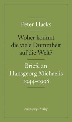 Woher kommt die viele Dummheit auf die Welt?: Briefe an Hansgeorg Michaelis