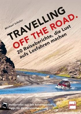 Travelling OFF THE ROAD: 20 Reiseberichte, die Lust aufs Losfahren machen,