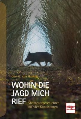 Wohin die Jagd mich rief: Abenteuergeschichten auf vier Kontinenten, Gert G