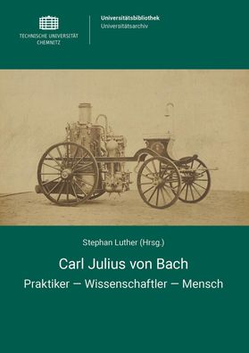 Carl Julius von Bach: Praktiker ? Wissenschaftler ? Mensch, Stephan Luther