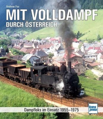 Mit Volldampf durch ?sterreich: Dampfloks im Einsatz 1955 - 1975, Andrew Fox