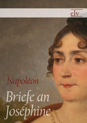 Briefe an Jos?phine, Napoleon Bonaparte