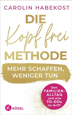 Die Kopf-frei-Methode - Mehr schaffen, weniger tun, Carolin Habekost