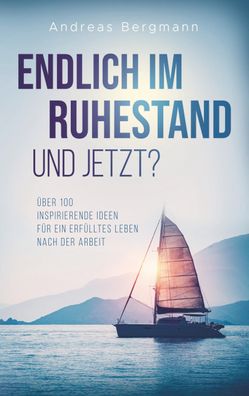 Endlich im Ruhestand - und jetzt?: ?ber 100 inspirierende Ideen f?r ein erf