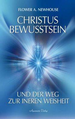 Christus-Bewusstsein und der Weg zur inneren Weisheit, Flower A. Newhouse