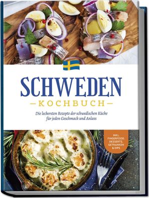 Schweden Kochbuch: Die leckersten Rezepte der schwedischen K?che f?r jeden