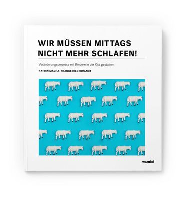 Wir müssen mittags nicht mehr schlafen!: Veränderungsprozesse mit Kindern i