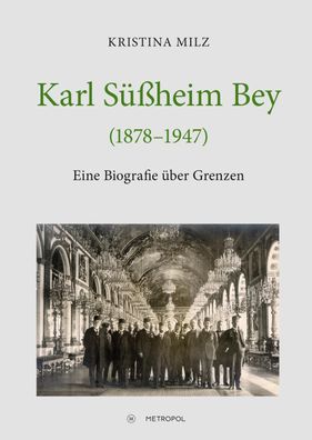 Karl S??heim Bey (1878?1947): Eine Biografie ?ber Grenzen, Kristina Milz