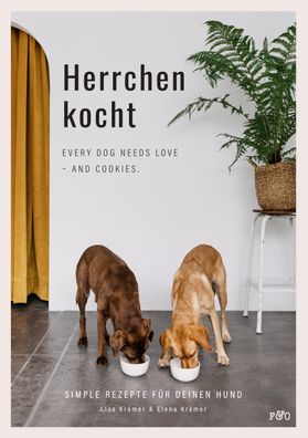 Herrchen kocht: Every dog needs love - and cookies. Simple Rezepte f?r dein