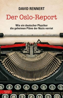 Der Oslo-Report: Wie ein deutscher Physiker die geheimen Pl?ne der Nazis ve