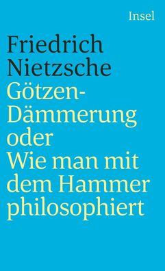 G?tzend?mmerung oder Wie man mit dem Hammer philosophiert, Friedrich Nietzs