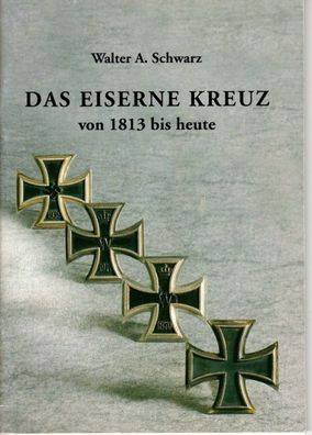 Das Eiserne Kreuz von 1813 bis heute - Walter A. Schwarz