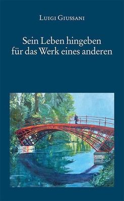 Sein Leben hingeben f?r das Werk eines anderen, Luigi Giussani