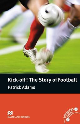 Kick-off! The Story of Football: Lekt?re (Macmillan Readers), Patrick Adams