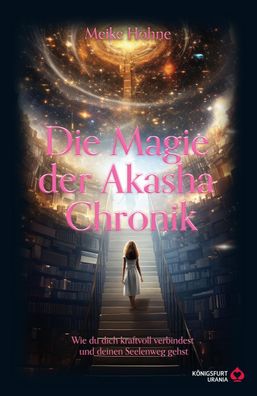 Die Magie der Akasha Chronik - Wie du dich kraftvoll verbindest und deinen