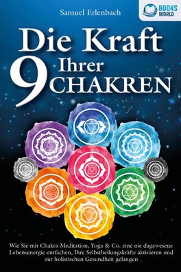 Die Kraft Ihrer 9 Chakren: Wie Sie mit Chakra-Meditation, Yoga & Co. eine n