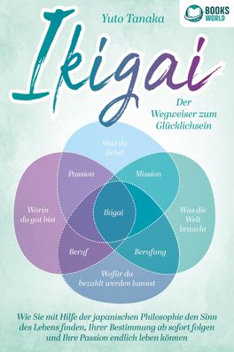 IKIGAI - Der Wegweiser zum Gl?cklichsein: Wie Sie mit Hilfe der japanischen