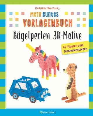 Mein buntes Vorlagenbuch: B?gelperlen 3D-Motive. 47 Figuren zum Zusammenste