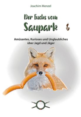 Der Fuchs vom Saupark: Am?santes, Kurioses und Unglaubliches ?ber Jagd und