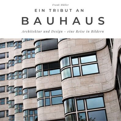 Ein Tribut an Bauhaus: Architektur und Design - eine Reise in Bildern, Fran