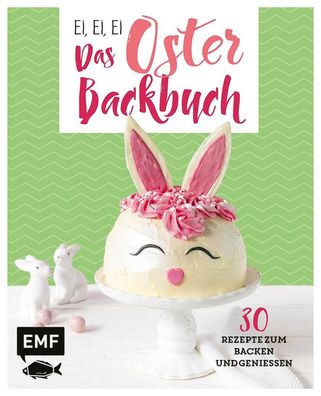 Ei, ei, ei ? Das Oster-Backbuch: 30 Rezepte zum Backen und Genie?en, Emma F