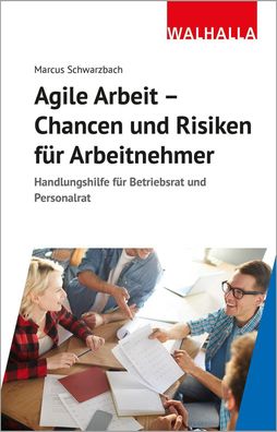 Agile Arbeit - Chancen und Risiken f?r Arbeitnehmer: Handlungshilfe f?r Bet