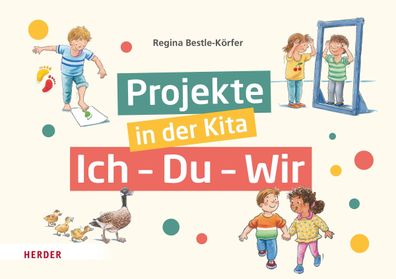 Projekte in der Kita: Ich-Du-Wir, Regina Bestle-Körfer