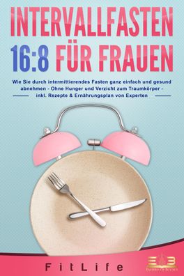 Intervallfasten 16 / 8 F?R FRAUEN: Wie Sie durch intermittierendes Fasten g