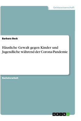 H?usliche Gewalt gegen Kinder und Jugendliche w?hrend der Corona-Pandemie,