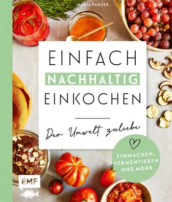 Einfach nachhaltig einkochen, einmachen und fermentieren - Der Umwelt zulie