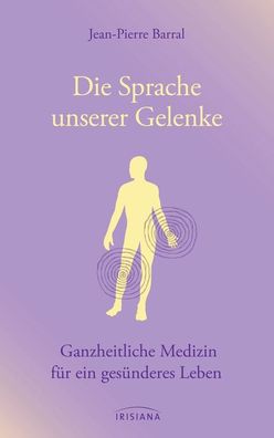 Die Sprache unserer Gelenke: Ganzheitliche Medizin f?r ein ges?nderes Leben