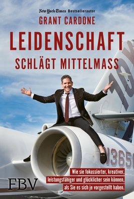 Leidenschaft schlägt Mittelmaß, Grant Cardone