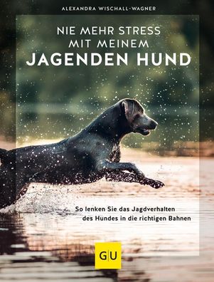 Nie mehr Stress mit meinem jagenden Hund, Alexandra Wischall-Wagner