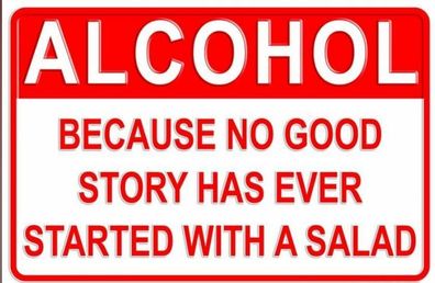 US Schild: Alcohol, because no good story has ever started with a salad 20x30 cm