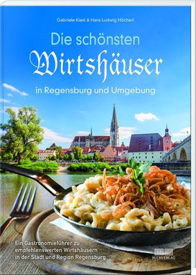 Die schönsten Wirtshäuser in Regensburg und Umgebung, Gabriele Kiesl