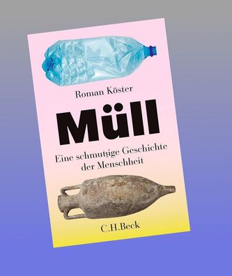 Müll: Eine schmutzige Geschichte der Menschheit, Roman Köster