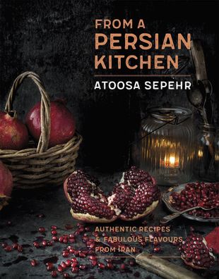 From a Persian Kitchen: Authentic recipes and fabulous flavours from Iran,