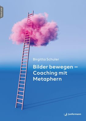 Bilder bewegen - Coaching mit Metaphern, Birgitta Schuler