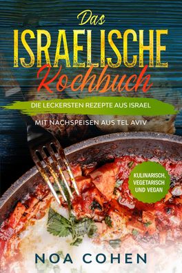 Das israelische Kochbuch: Die leckersten Rezepte aus Israel - Mit Nachspeis