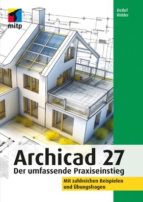 Archicad 27: Der umfassende Praxiseinstieg. Mit zahlreichen Beispielen und