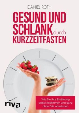 Gesund und schlank durch Kurzzeitfasten, Daniel Roth