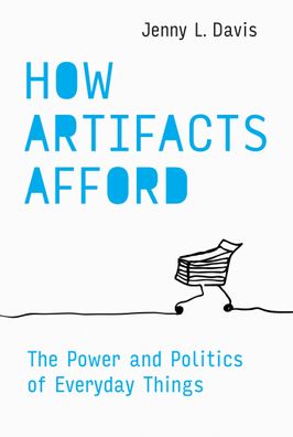 How Artifacts Afford: The Power and Politics of Everyday Things (Design Thi