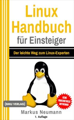 Linux Handbuch für Einsteiger: Der leichte Weg zum Linux-Experten, Markus N