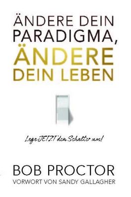 Ändere dein Paradigma, Ändere dein Leben, Bob Proctor