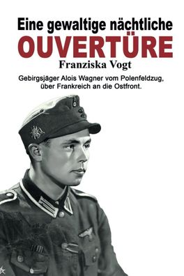 Eine gewaltige nächtliche Ouvertüre - Gebirgsjäger Alois Wagner (Buch) NEU!