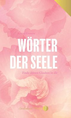 Wörter der Seele - Finde deinen Glauben in dir, Bettina Gronow