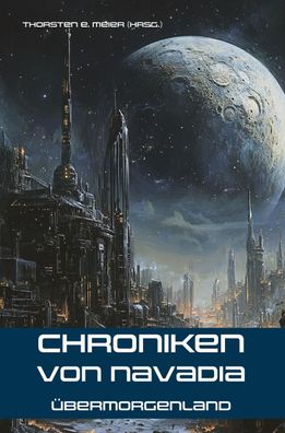 Chroniken von Navadia - Übermorgenland, Thorsten E. Meier