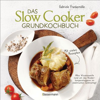 Das Slow-Cooker-Grundkochbuch - Informationen und Rezepte, um Zeit und Geld