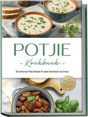 Potjie Kochbuch: Die leckersten Potjie Rezepte für jeden Geschmack und Anla