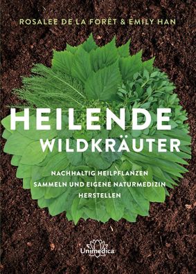 Heilende Wildkräuter: Nachhaltig Heilpflanen sammeln und eigene Naturmedizi